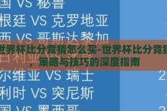 世界杯比分竞猜怎么买-世界杯比分竞猜，策略与技巧的深度指南