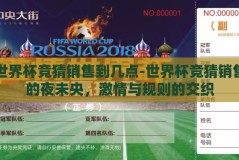 世界杯竞猜销售到几点-世界杯竞猜销售的夜未央，激情与规则的交织