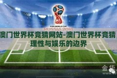 澳门世界杯竞猜网站-澳门世界杯竞猜，理性与娱乐的边界