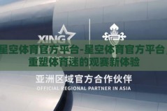 星空体育官方平台-星空体育官方平台，重塑体育迷的观赛新体验