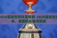 2026篮球世界杯竞猜网-2026篮球世界杯，竞猜的乐趣与挑战