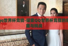 qq世界杯竞猜-探索QQ世界杯竞猜的乐趣与挑战