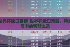 世界杯盘口推荐-世界杯盘口策略，精准预测的智慧之选
