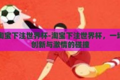 淘宝下注世界杯-淘宝下注世界杯，一场创新与激情的碰撞