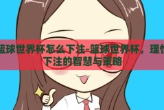 篮球世界杯怎么下注-篮球世界杯，理性下注的智慧与策略