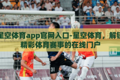 星空体育app官网入口-星空体育，解锁精彩体育赛事的在线门户