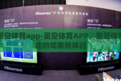 星空体育app-星空体育APP，重塑体育迷的观赛新体验