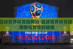篮球世界杯竞猜网站-篮球世界杯竞猜，激情与智慧的碰撞