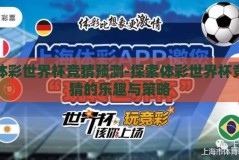 体彩世界杯竞猜预测-探索体彩世界杯竞猜的乐趣与策略