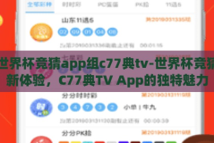 世界杯竞猜app组c77典tv-世界杯竞猜新体验，C77典TV App的独特魅力