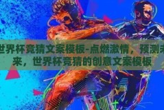 世界杯竞猜文案模板-点燃激情，预测未来，世界杯竞猜的创意文案模板