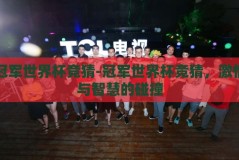 冠军世界杯竞猜-冠军世界杯竞猜，激情与智慧的碰撞