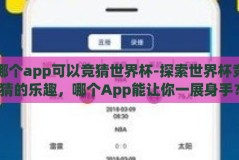 哪个app可以竞猜世界杯-探索世界杯竞猜的乐趣，哪个App能让你一展身手？