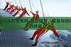 星空体育安全吗-星空体育，安全与信任的桥梁