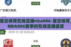 星空体育在线直播nba006-星空体育，NBA006赛事的在线直播盛宴