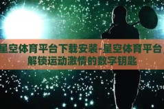 星空体育平台下载安装-星空体育平台，解锁运动激情的数字钥匙