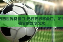 巴西世界杯盘口-巴西世界杯盘口，足球盛宴的数字艺术