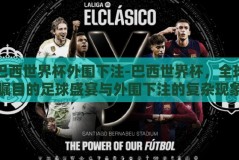 巴西世界杯外围下注-巴西世界杯，全球瞩目的足球盛宴与外围下注的复杂现象