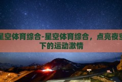 星空体育综合-星空体育综合，点亮夜空下的运动激情