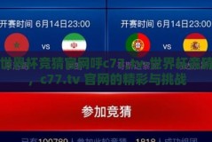 世界杯竞猜官网呼c77,tv-世界杯竞猜，c77.tv 官网的精彩与挑战