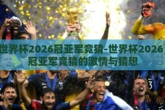 世界杯2026冠亚军竞猜-世界杯2026，冠亚军竞猜的激情与猜想