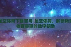 星空体育下载官网-星空体育，解锁精彩体育赛事的数字钥匙