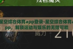 星空综合体育app登录-星空综合体育app，解锁运动与娱乐的无限可能