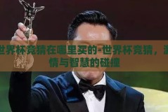 世界杯竞猜在哪里买的-世界杯竞猜，激情与智慧的碰撞