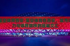 星空体育西安-星空体育在西安，城市活力与体育精神的璀璨交汇