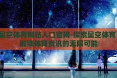 星空体育网站入口官网-探索星空体育，解锁体育资讯的无限可能