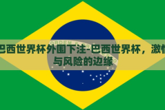 巴西世界杯外围下注-巴西世界杯，激情与风险的边缘