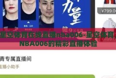 星空体育在线直播nba006-星空体育，NBA006的精彩直播体验