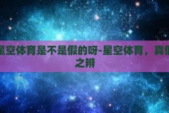 星空体育是不是假的呀-星空体育，真假之辨