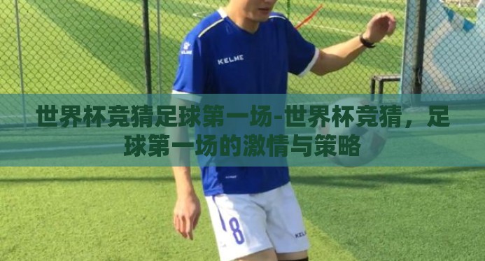世界杯竞猜足球第一场-世界杯竞猜，足球第一场的激情与策略