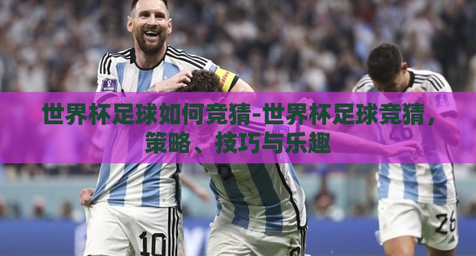 世界杯足球如何竞猜-世界杯足球竞猜，策略、技巧与乐趣