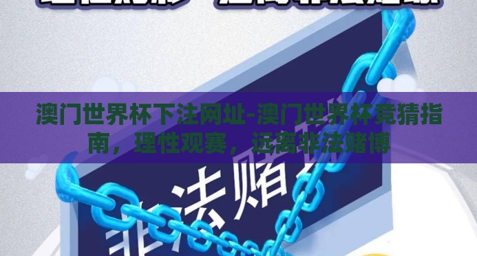 澳门世界杯下注网址-澳门世界杯竞猜指南,理性观赛,远离非法赌博 澳门世界杯下注网址-澳门世界杯竞猜指南,理性观赛,远离非法赌博
