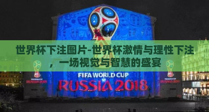 世界杯下注图片-世界杯激情与理性下注,一场视觉与智慧的盛宴 世界杯下注图片-世界杯激情与理性下注,一场视觉与智慧的盛宴