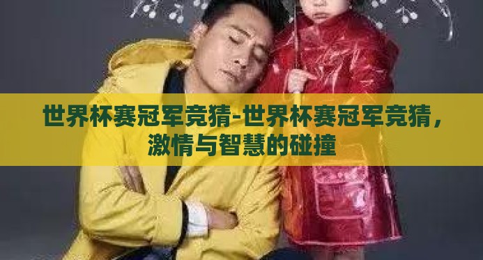 世界杯赛冠军竞猜-世界杯赛冠军竞猜，激情与智慧的碰撞