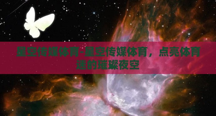 星空传媒体育-星空传媒体育,点亮体育迷的璀璨夜空 星空传媒体育-星空传媒体育,点亮体育迷的璀璨夜空
