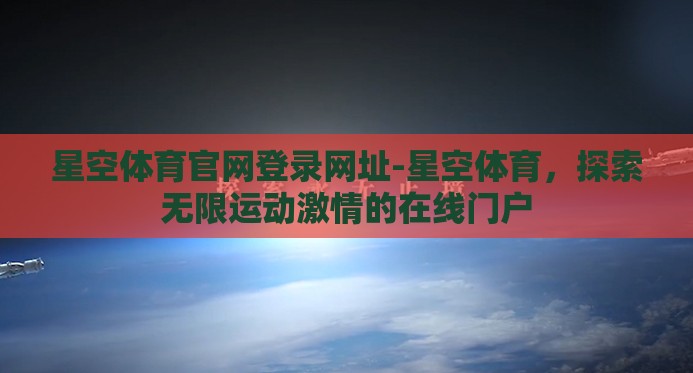 星空体育官网登录网址-星空体育,探索无限运动激情的在线门户 星空体育官网登录网址-星空体育,探索无限运动激情的在线门户