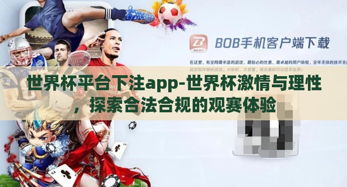 世界杯平台下注app-世界杯激情与理性,探索合法合规的观赛体验 世界杯平台下注app-世界杯激情与理性,探索合法合规的观赛体验