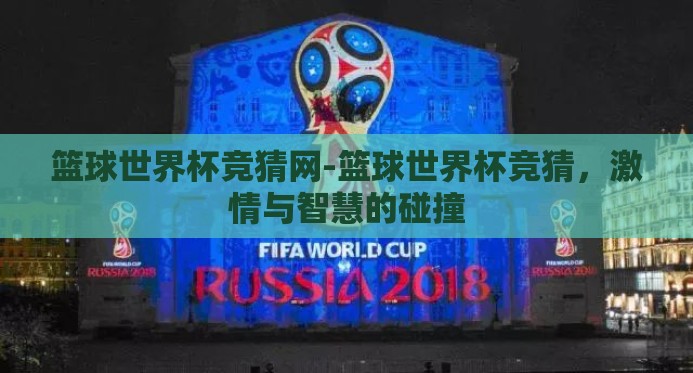篮球世界杯竞猜网-篮球世界杯竞猜,激情与智慧的碰撞 篮球世界杯竞猜网-篮球世界杯竞猜,激情与智慧的碰撞