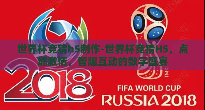 世界杯竞猜h5制作-世界杯竞猜H5，点燃激情，智趣互动的数字盛宴