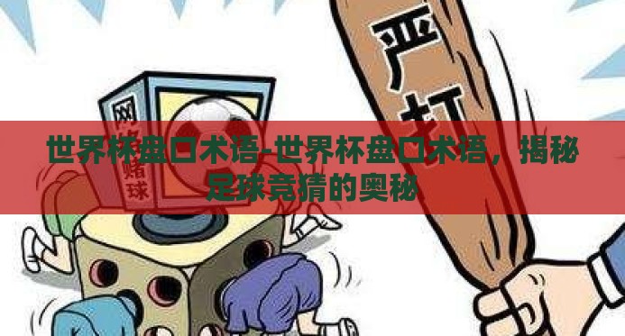 世界杯盘口术语-世界杯盘口术语，揭秘足球竞猜的奥秘