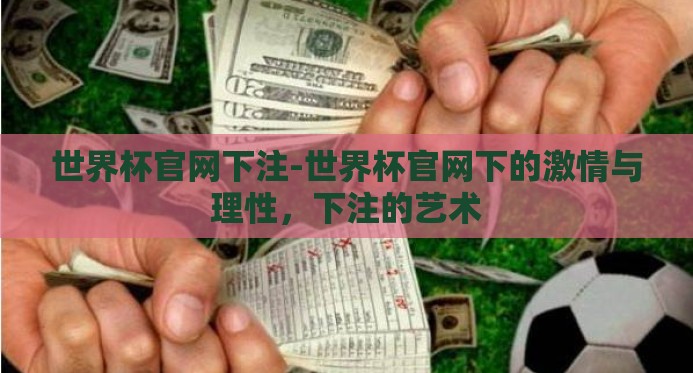 世界杯官网下注-世界杯官网下的激情与理性,下注的艺术 世界杯官网下注-世界杯官网下的激情与理性,下注的艺术