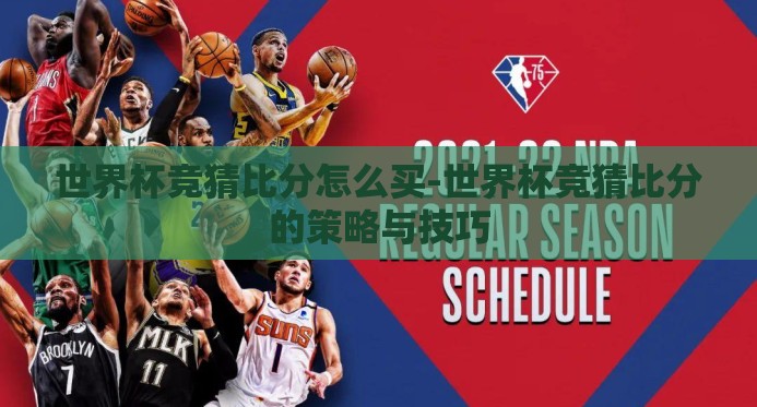 世界杯竞猜比分怎么买-世界杯竞猜比分的策略与技巧