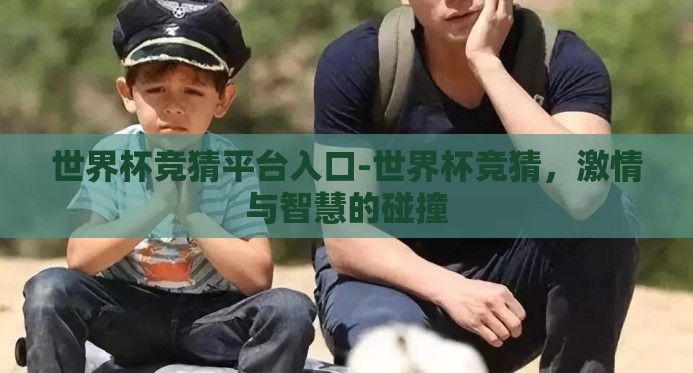 世界杯竞猜平台入口-世界杯竞猜,激情与智慧的碰撞 世界杯竞猜平台入口-世界杯竞猜,激情与智慧的碰撞