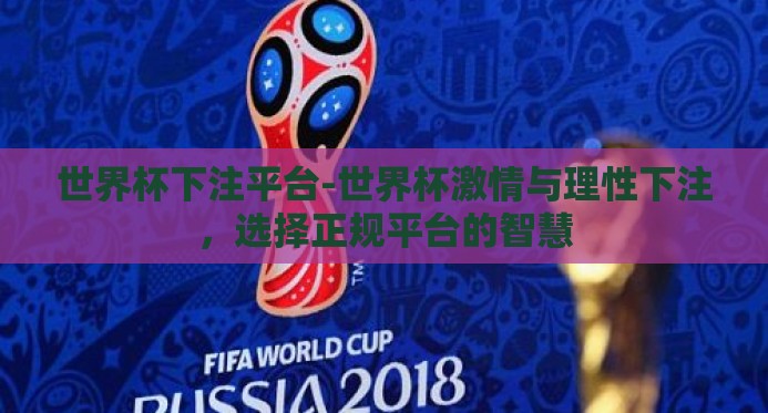 世界杯下注平台-世界杯激情与理性下注,选择正规平台的智慧 世界杯下注平台-世界杯激情与理性下注,选择正规平台的智慧