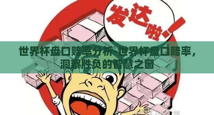 世界杯盘口赔率分析-世界杯盘口赔率，洞察胜负的智慧之窗