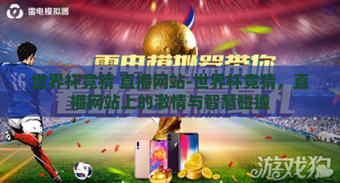 世界杯竞猜 直播网站-世界杯竞猜，直播网站上的激情与智慧碰撞